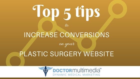 The Top 5 Tips for Increasing Conversions on Your Plastic Surgery Website